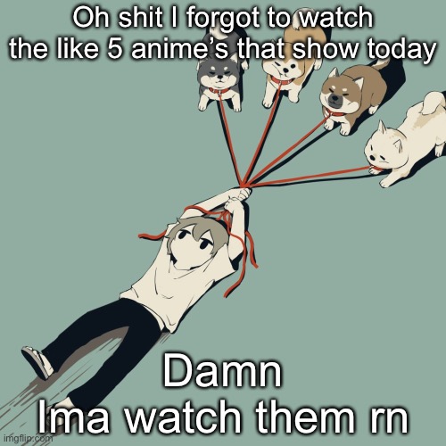 Avogado6 | Oh shit I forgot to watch the like 5 anime’s that show today; Damn
Ima watch them rn | image tagged in avogado6 | made w/ Imgflip meme maker