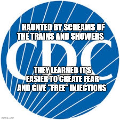 Genocide | HAUNTED BY SCREAMS OF THE TRAINS AND SHOWERS; THEY LEARNED IT'S EASIER TO CREATE FEAR AND GIVE "FREE" INJECTIONS | image tagged in genocide | made w/ Imgflip meme maker