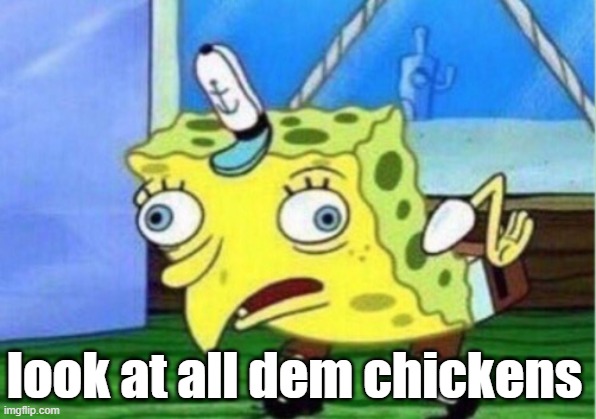 Mocking Spongebob | look at all dem chickens | image tagged in memes,mocking spongebob | made w/ Imgflip meme maker