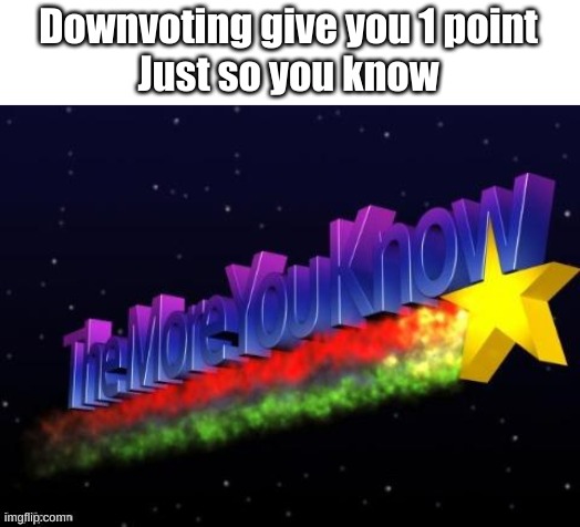 the more you know | Downvoting give you 1 point
Just so you know | image tagged in the more you know | made w/ Imgflip meme maker