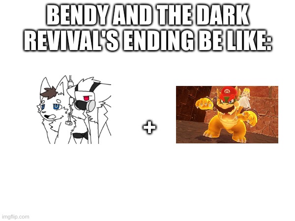 my mind (i haven't played it yet) | BENDY AND THE DARK REVIVAL'S ENDING BE LIKE:; + | image tagged in memes,changed,mario,bendy | made w/ Imgflip meme maker