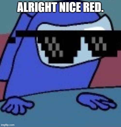 ALRIGHT NICE RED. | made w/ Imgflip meme maker