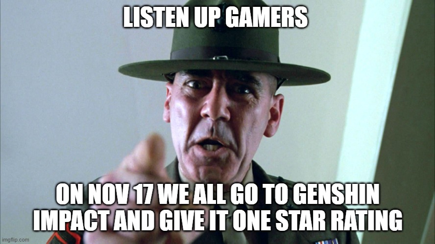 Listen up! | LISTEN UP GAMERS; ON NOV 17 WE ALL GO TO GENSHIN IMPACT AND GIVE IT ONE STAR RATING | image tagged in listen up,nov 17 | made w/ Imgflip meme maker