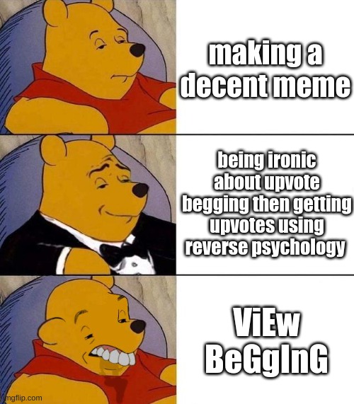 I think this makes some sense | making a decent meme; being ironic about upvote begging then getting upvotes using reverse psychology; ViEw BeGgInG | image tagged in best better blurst | made w/ Imgflip meme maker