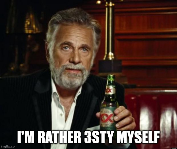 stay thirsty | I'M RATHER 3STY MYSELF | image tagged in stay thirsty | made w/ Imgflip meme maker