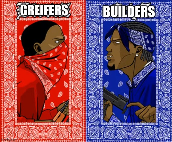 what side are you on me personally it is the griefers | GREIFERS; BUILDERS | image tagged in which side are you on | made w/ Imgflip meme maker