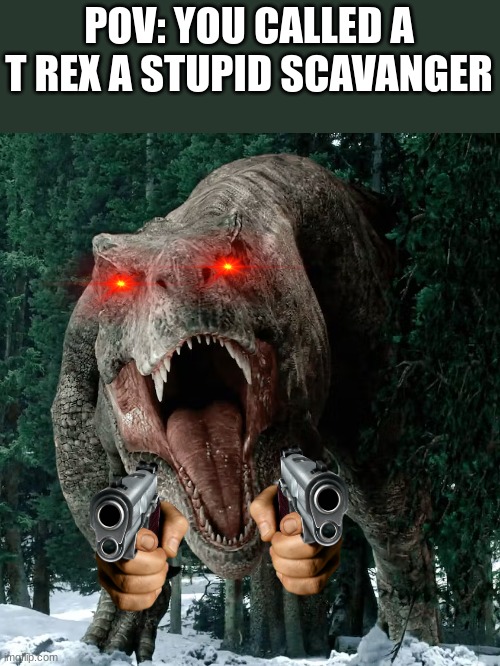 It's a predator I tell ya | POV: YOU CALLED A T REX A STUPID SCAVANGER | made w/ Imgflip meme maker