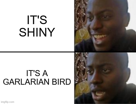 Oh yeah! Oh no... | IT'S SHINY; IT'S A GARLARIAN BIRD | image tagged in oh yeah oh no | made w/ Imgflip meme maker