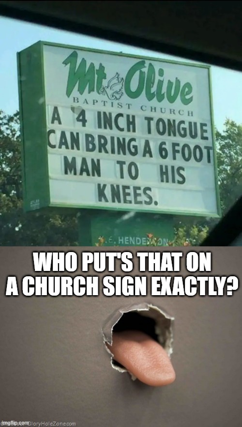 Religious Tongue | WHO PUT'S THAT ON A CHURCH SIGN EXACTLY? | image tagged in eager tongue at gloryhole | made w/ Imgflip meme maker