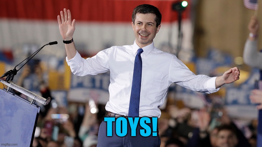 Pete Buttigieg | TOYS! | image tagged in pete buttigieg | made w/ Imgflip meme maker