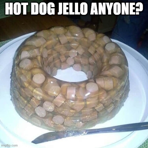 They Made That? | HOT DOG JELLO ANYONE? | image tagged in food,yuck | made w/ Imgflip meme maker