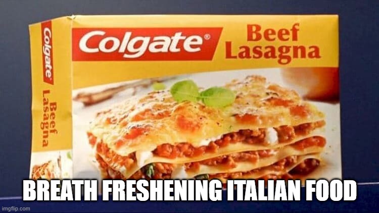 Got Flouride In It Too? | BREATH FRESHENING ITALIAN FOOD | image tagged in food | made w/ Imgflip meme maker