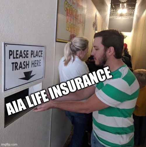 Life insurance trash | AIA LIFE INSURANCE | image tagged in please place trash here,aia,life insurance,trash,worthless | made w/ Imgflip meme maker