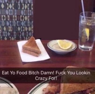 High Quality eat yo food bitch damn! fuck you lookin crazy for Blank Meme Template
