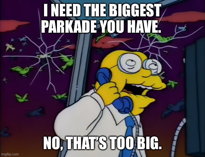 Hans Moleman Too Big | I NEED THE BIGGEST PARKADE YOU HAVE. NO, THAT’S TOO BIG. | image tagged in hans moleman too big | made w/ Imgflip meme maker