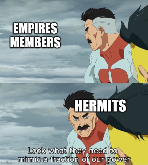 Income the farms! And Hermitopia | EMPIRES MEMBERS; HERMITS | image tagged in fraction of our power,hermitcraft,empires | made w/ Imgflip meme maker
