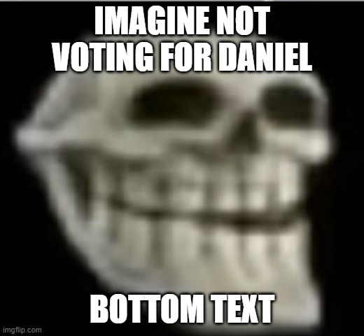 IMAGINE NOT VOTING FOR DANIEL; BOTTOM TEXT | image tagged in sus | made w/ Imgflip meme maker