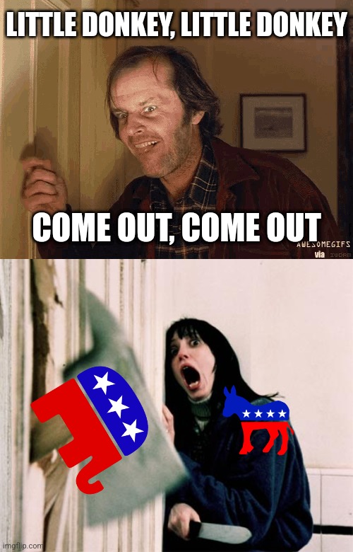 Come out little piggy...I mean Donkey | LITTLE DONKEY, LITTLE DONKEY; COME OUT, COME OUT | image tagged in shining knock knock,the shining axe,democrats,republicans,house | made w/ Imgflip meme maker