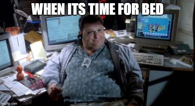 Hittin the Hay | WHEN ITS TIME FOR BED | image tagged in jurassic park | made w/ Imgflip meme maker