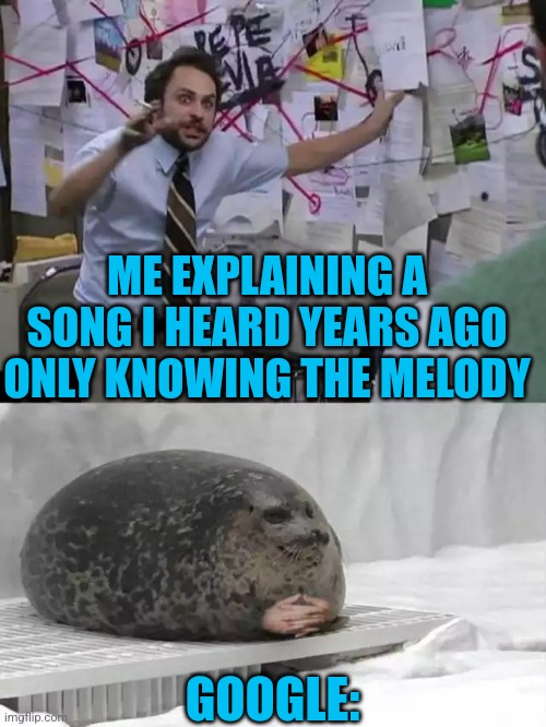 Man explaining to seal | ME EXPLAINING A SONG I HEARD YEARS AGO ONLY KNOWING THE MELODY; GOOGLE: | image tagged in man explaining to seal,bloody,emo,lesbian,polar bear,front page | made w/ Imgflip meme maker