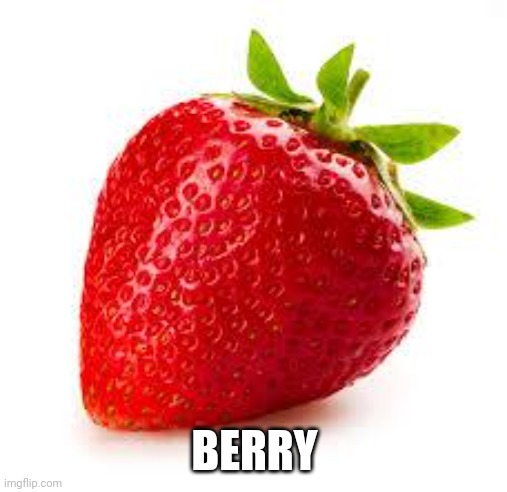 Strawberry | BERRY | image tagged in strawberry | made w/ Imgflip meme maker