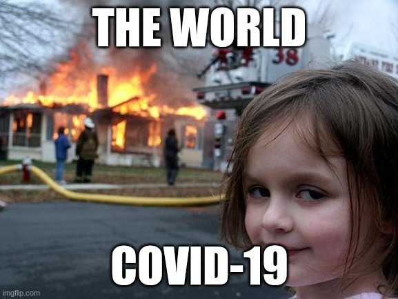 Disaster Girl | THE WORLD; COVID-19 | image tagged in memes,disaster girl | made w/ Imgflip meme maker