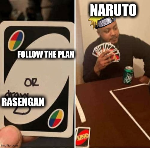 Literally what Naruto mainly do before The Last Naruto the movie | NARUTO; FOLLOW THE PLAN; RASENGAN | image tagged in memes,uno draw 25 cards,naruto,rasengan,follow the plan,naruto shippuden | made w/ Imgflip meme maker