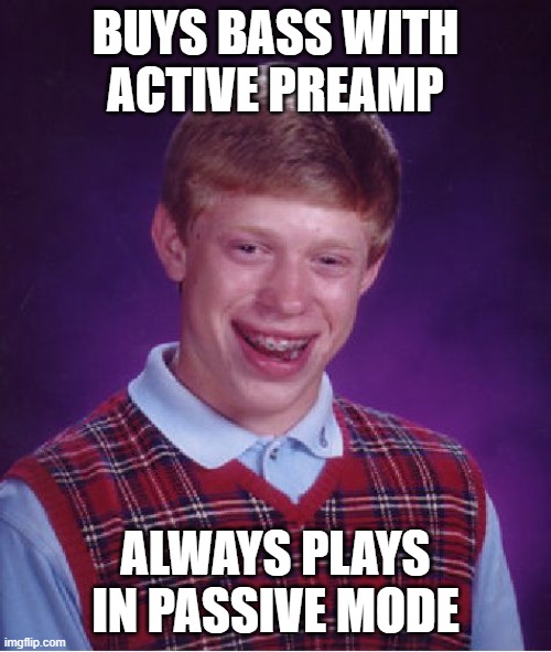 Bad Luck Brian Meme | BUYS BASS WITH ACTIVE PREAMP; ALWAYS PLAYS IN PASSIVE MODE | image tagged in memes,bad luck brian | made w/ Imgflip meme maker