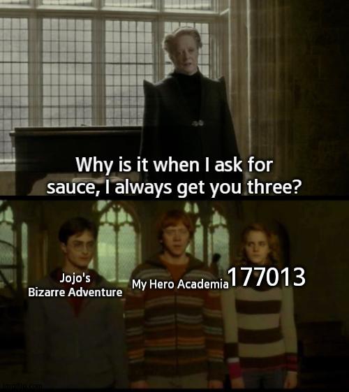 Wait a Minute- | Why is it when I ask for sauce, I always get you three? 177013; Jojo's Bizarre Adventure; My Hero Academia | image tagged in why is it when something happens blank,boku no hero academia,jjba,177013,sauce,anime | made w/ Imgflip meme maker