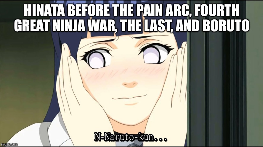 Remember when Hinata used to be shy around Naruto and say N-Naruto-kun | HINATA BEFORE THE PAIN ARC, FOURTH GREAT NINJA WAR, THE LAST, AND BORUTO | image tagged in hinata hyuga naruto-kun,memes,hinata,hinata hyuga,naruto,naruto shippuden | made w/ Imgflip meme maker