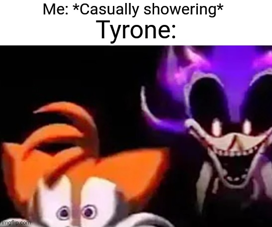 You should drop the soap, NOW! | Me: *Casually showering*; Tyrone: | made w/ Imgflip meme maker