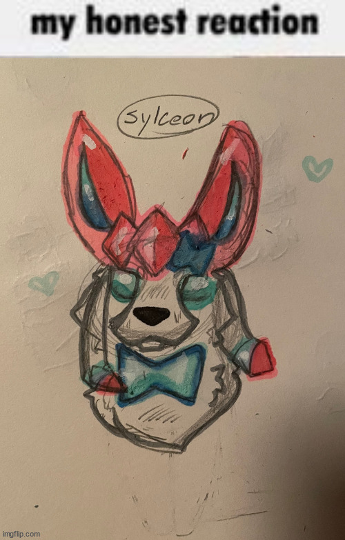 image tagged in my honest reaction,sylceon drawn by cinderace | made w/ Imgflip meme maker