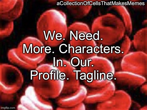 And also a little hot bar to tell us our character limit and how much of it we’re using | We. Need. More. Characters. In. Our. Profile. Tagline. | image tagged in acollectionofcellsthatmakesmemes announcement template | made w/ Imgflip meme maker