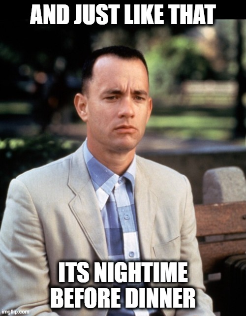 And...Just like that | AND JUST LIKE THAT; ITS NIGHTIME BEFORE DINNER | image tagged in and just like that,memes,fun,time,daylight savings time | made w/ Imgflip meme maker