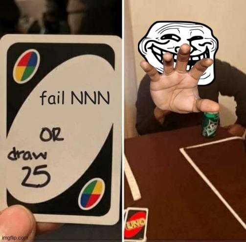 uhh | fail NNN | image tagged in memes,uno draw 25 cards | made w/ Imgflip meme maker