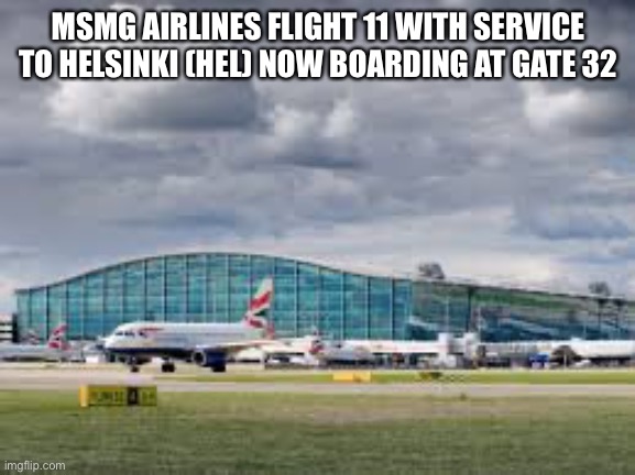 Please show your ticket | MSMG AIRLINES FLIGHT 11 WITH SERVICE TO HELSINKI (HEL) NOW BOARDING AT GATE 32 | image tagged in airport | made w/ Imgflip meme maker