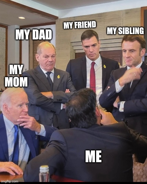 No Cap | MY FRIEND; MY SIBLING; MY DAD; MY MOM; ME | image tagged in no please you don't understand | made w/ Imgflip meme maker