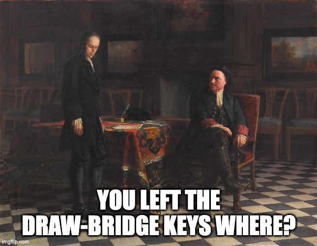 Keys | YOU LEFT THE DRAW-BRIDGE KEYS WHERE? | image tagged in funny memes | made w/ Imgflip meme maker