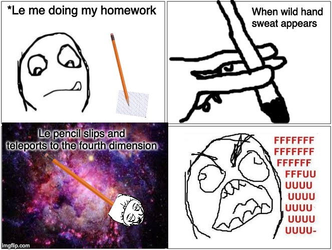 Blank Comic Panel 2x2 | *Le me doing my homework; When wild hand sweat appears; Le pencil slips and teleports to the fourth dimension | image tagged in memes,blank comic panel 2x2 | made w/ Imgflip meme maker