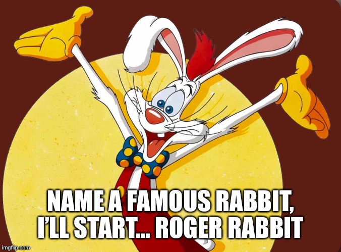 Famous Rabbits | NAME A FAMOUS RABBIT, I’LL START… ROGER RABBIT | image tagged in roger rabbit,rabbit,cartoon,famous rabbit,name | made w/ Imgflip meme maker