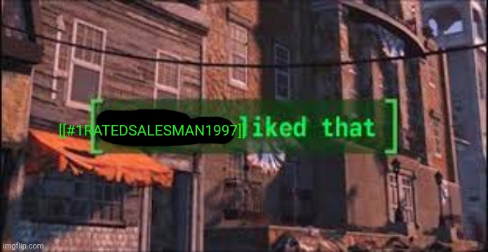 Everyone Liked That | [[#1RATEDSALESMAN1997]] | image tagged in everyone liked that | made w/ Imgflip meme maker