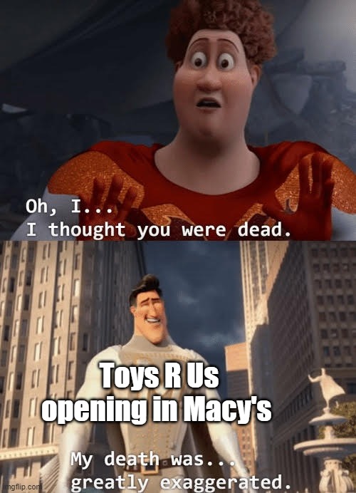Our king has returned | Toys R Us opening in Macy's | image tagged in my death was greatly exaggerated,toys r us | made w/ Imgflip meme maker