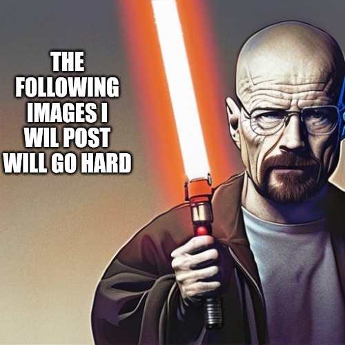 THE FOLLOWING IMAGES I WIL POST WILL GO HARD | made w/ Imgflip meme maker