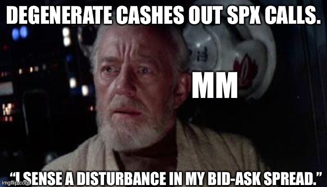 Disturbance in the force | DEGENERATE CASHES OUT SPX CALLS. MM; “I SENSE A DISTURBANCE IN MY BID-ASK SPREAD.” | image tagged in disturbance in the force | made w/ Imgflip meme maker