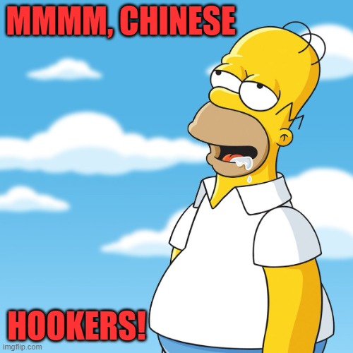Homer Simpson Drooling Mmm Meme | MMMM, CHINESE HOOKERS! | image tagged in homer simpson drooling mmm meme | made w/ Imgflip meme maker