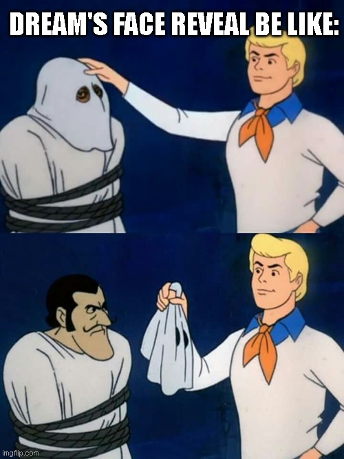 Scooby doo mask reveal | DREAM'S FACE REVEAL BE LIKE: | image tagged in scooby doo mask reveal | made w/ Imgflip meme maker