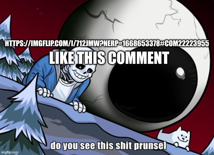 do you see this shit, prunsel? | LIKE THIS COMMENT; HTTPS://IMGFLIP.COM/I/712JMW?NERP=1668653378#COM22223955 | image tagged in do you see this shit prunsel | made w/ Imgflip meme maker