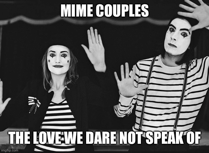Mimes | MIME COUPLES; THE LOVE WE DARE NOT SPEAK OF | image tagged in mimes,mime,couple,name | made w/ Imgflip meme maker