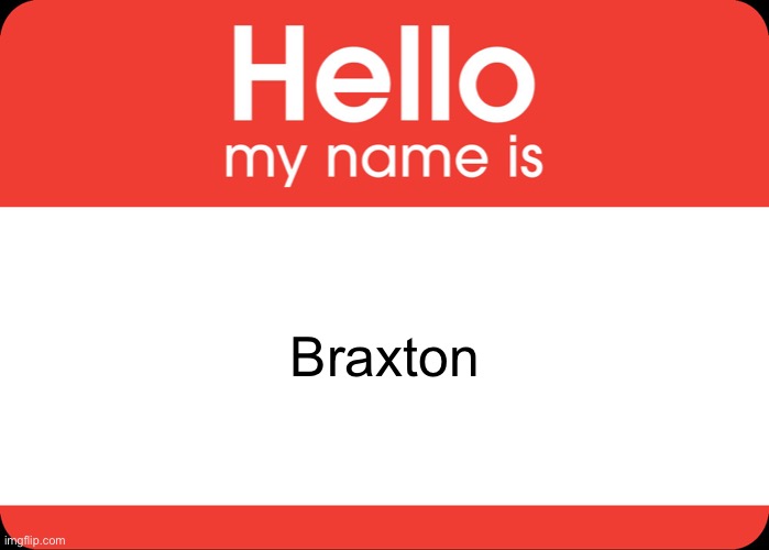 Hello My Name Is | Braxton | image tagged in hello my name is | made w/ Imgflip meme maker