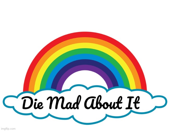 Die Mad About It rainbow meme | image tagged in die mad about it rainbow meme | made w/ Imgflip meme maker